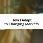 How I Adapt to Changing Markets