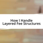 How I Handle Layered Fee Structures