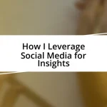 How I Leverage Social Media for Insights