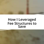 How I Leveraged Fee Structures to Save