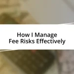 How I Manage Fee Risks Effectively