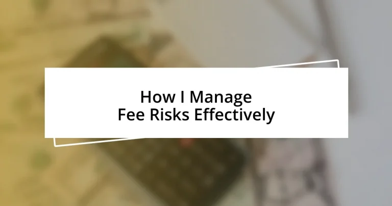 How I Manage Fee Risks Effectively