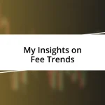 My Insights on Fee Trends