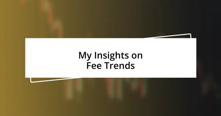 My Insights on Fee Trends