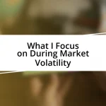 What I Focus on During Market Volatility