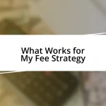 What Works for My Fee Strategy