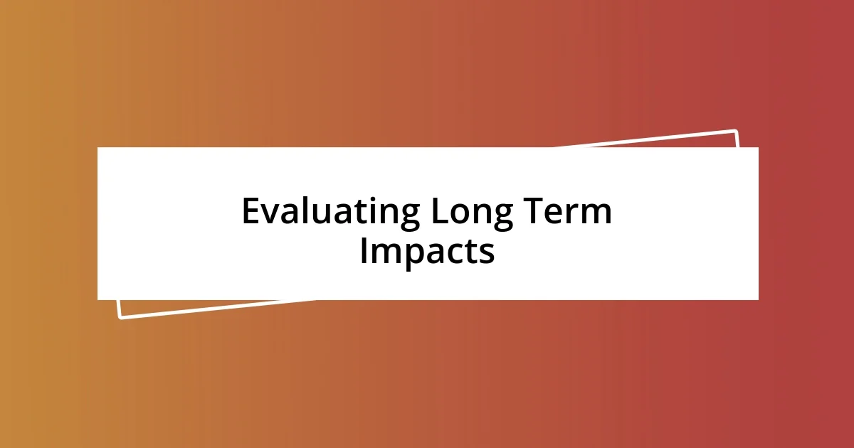 Evaluating Long Term Impacts