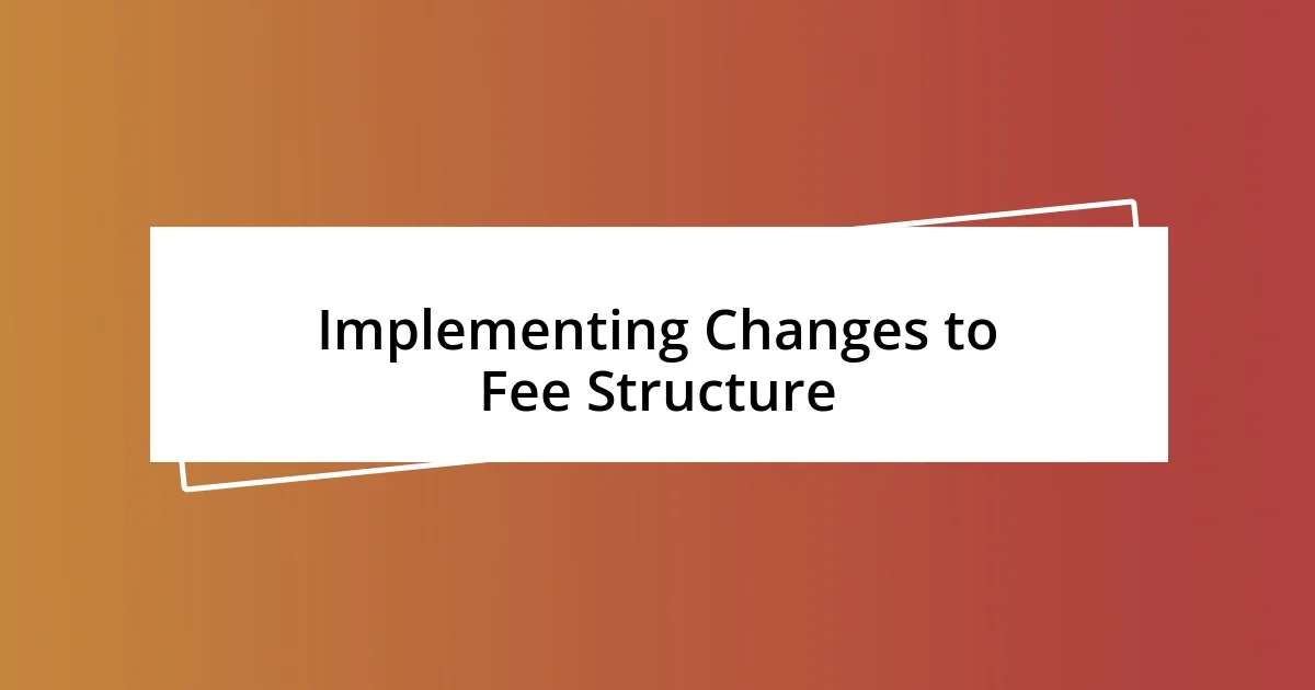 Implementing Changes to Fee Structure