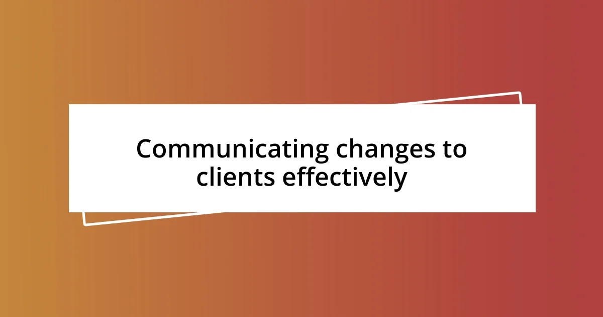 Communicating changes to clients effectively