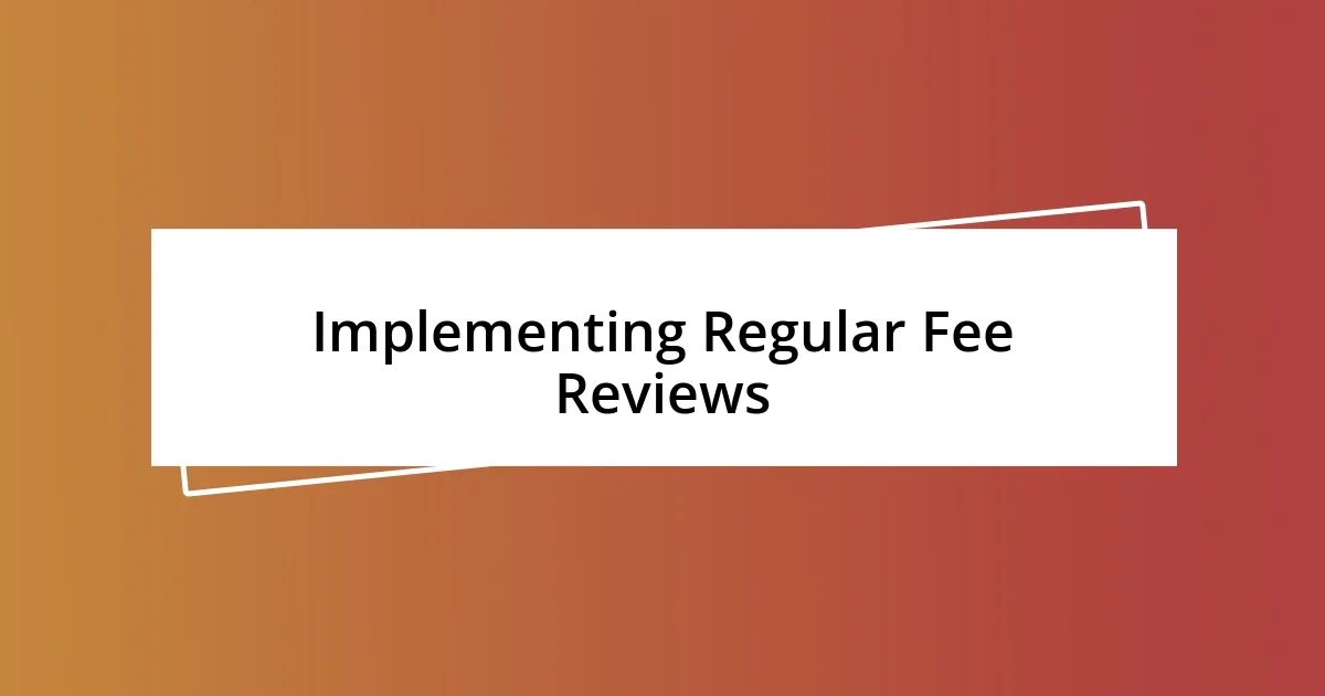 Implementing Regular Fee Reviews