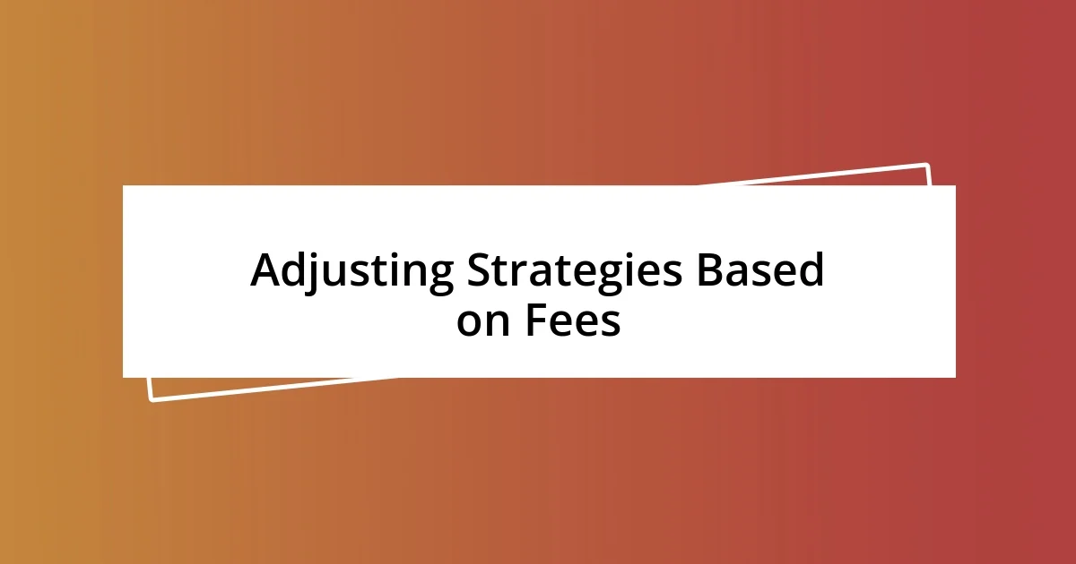 Adjusting Strategies Based on Fees