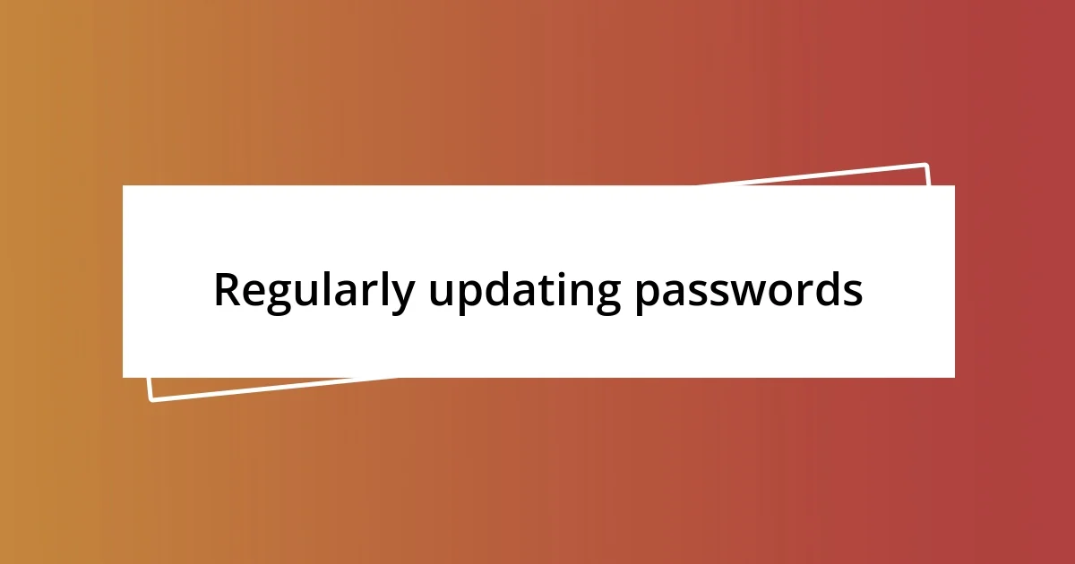 Regularly updating passwords