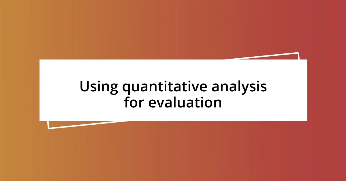 Using quantitative analysis for evaluation