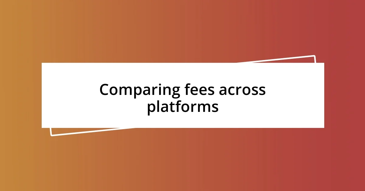 Comparing fees across platforms