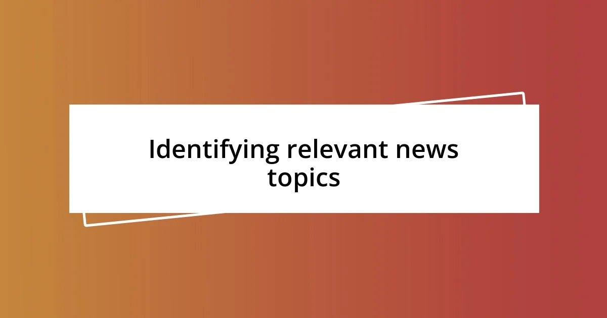 Identifying relevant news topics