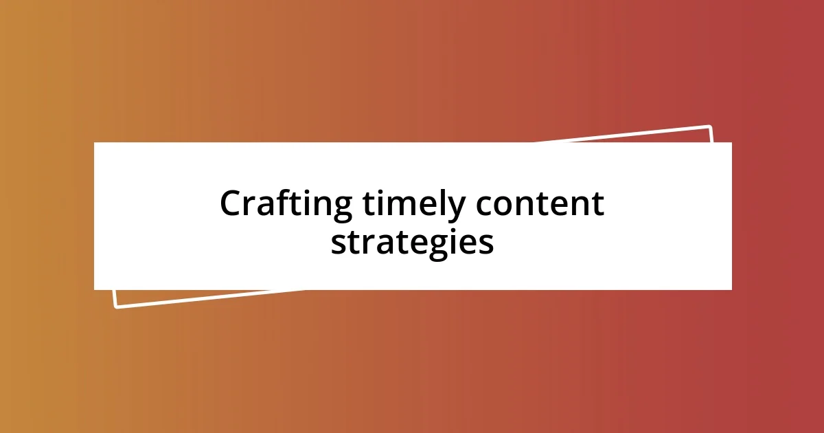 Crafting timely content strategies