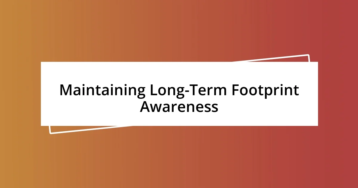 Maintaining Long-Term Footprint Awareness