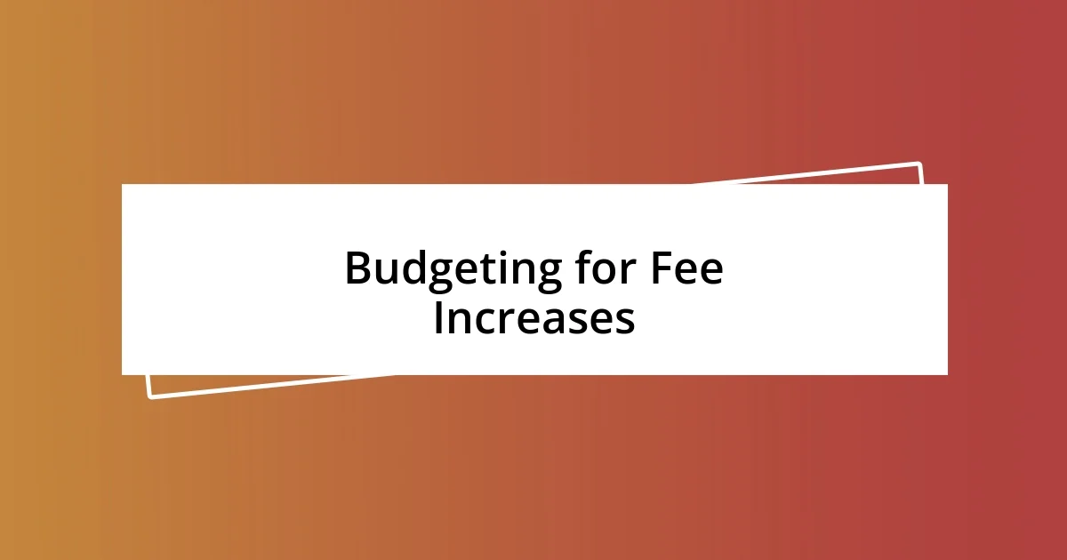 Budgeting for Fee Increases