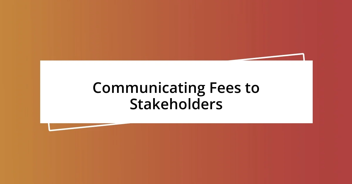 Communicating Fees to Stakeholders