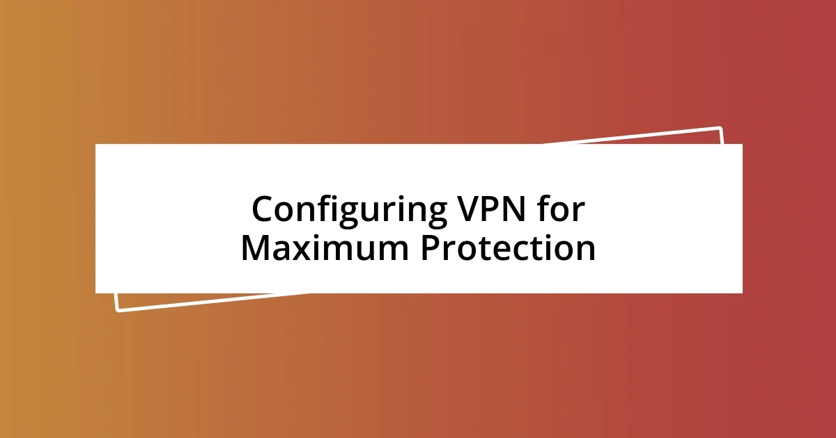 Configuring VPN for Maximum Protection