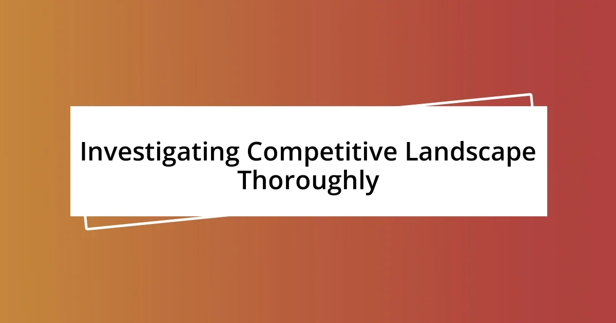 Investigating Competitive Landscape Thoroughly