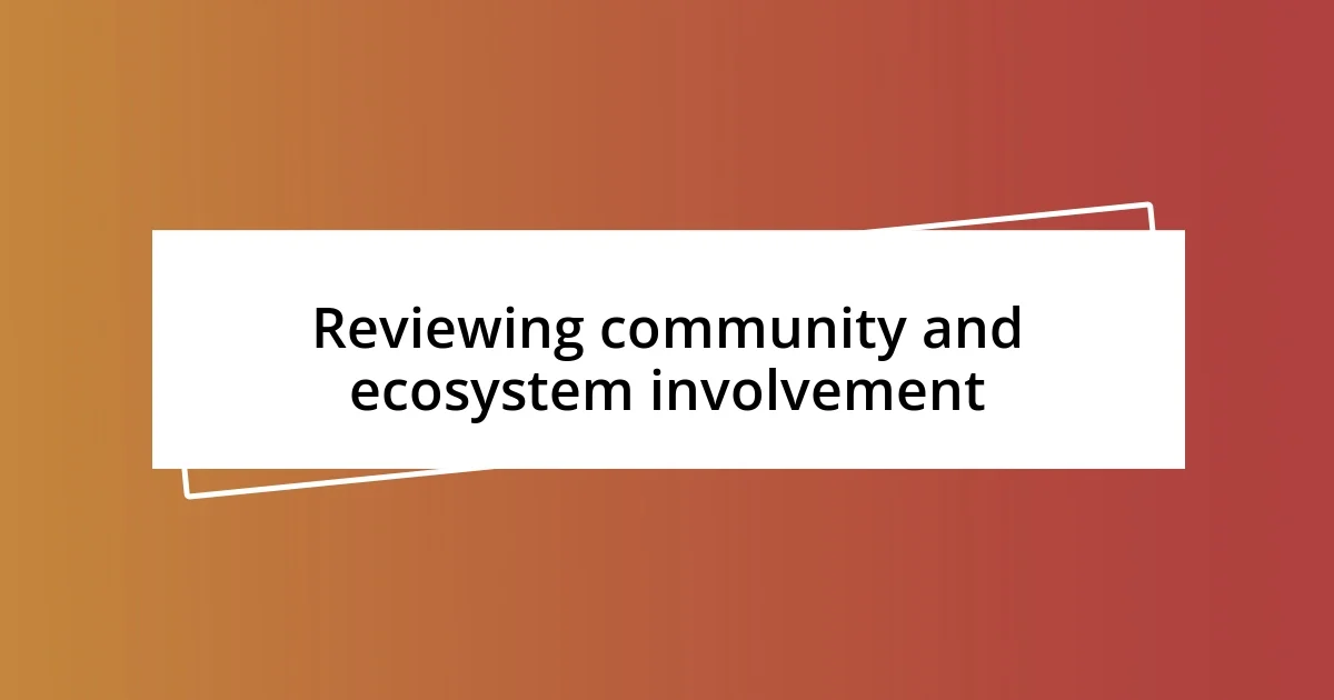 Reviewing community and ecosystem involvement