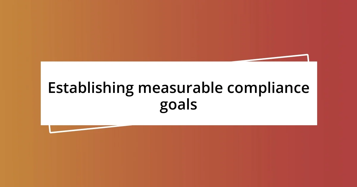 Establishing measurable compliance goals