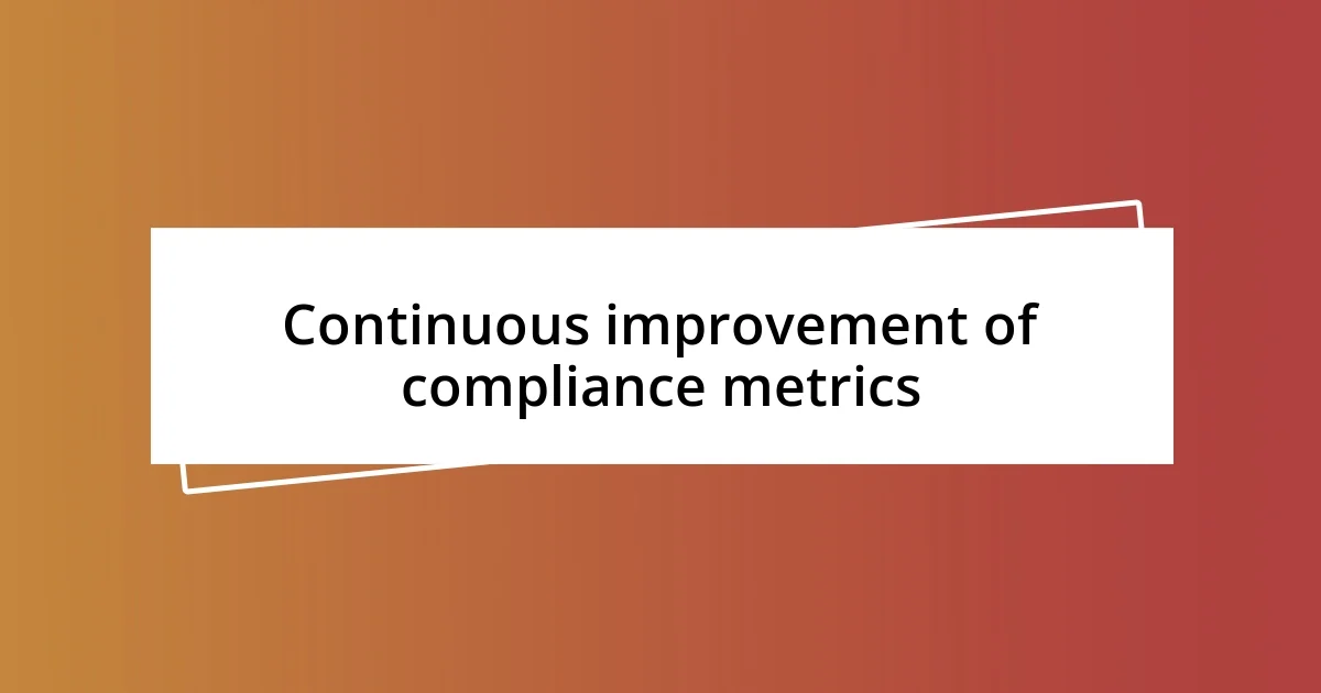 Continuous improvement of compliance metrics