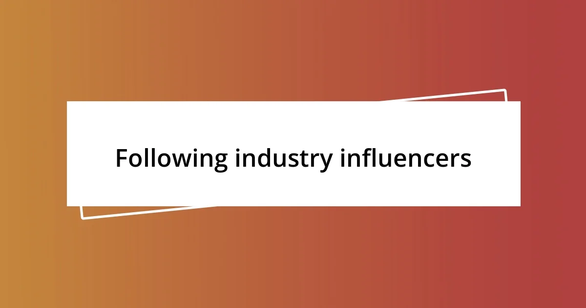 Following industry influencers