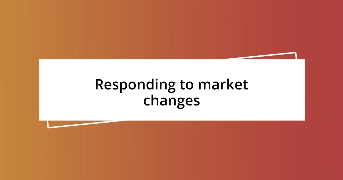 Responding to market changes