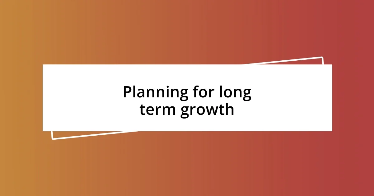 Planning for long term growth