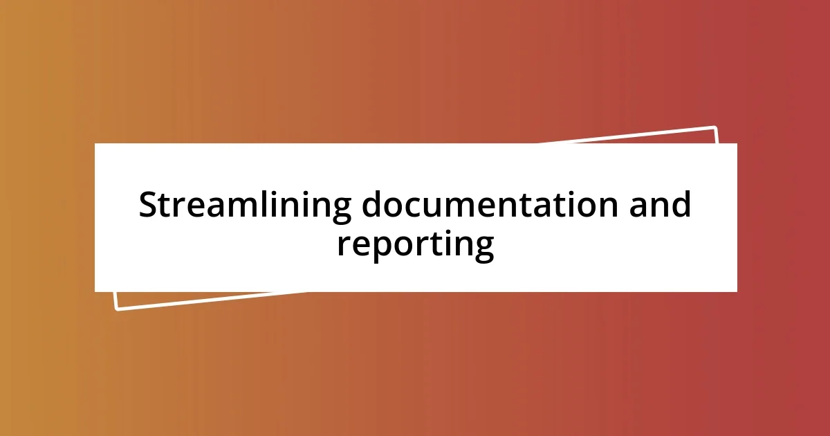 Streamlining documentation and reporting