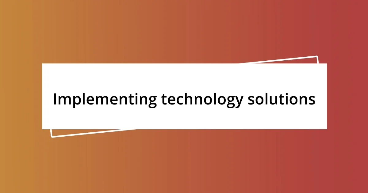 Implementing technology solutions