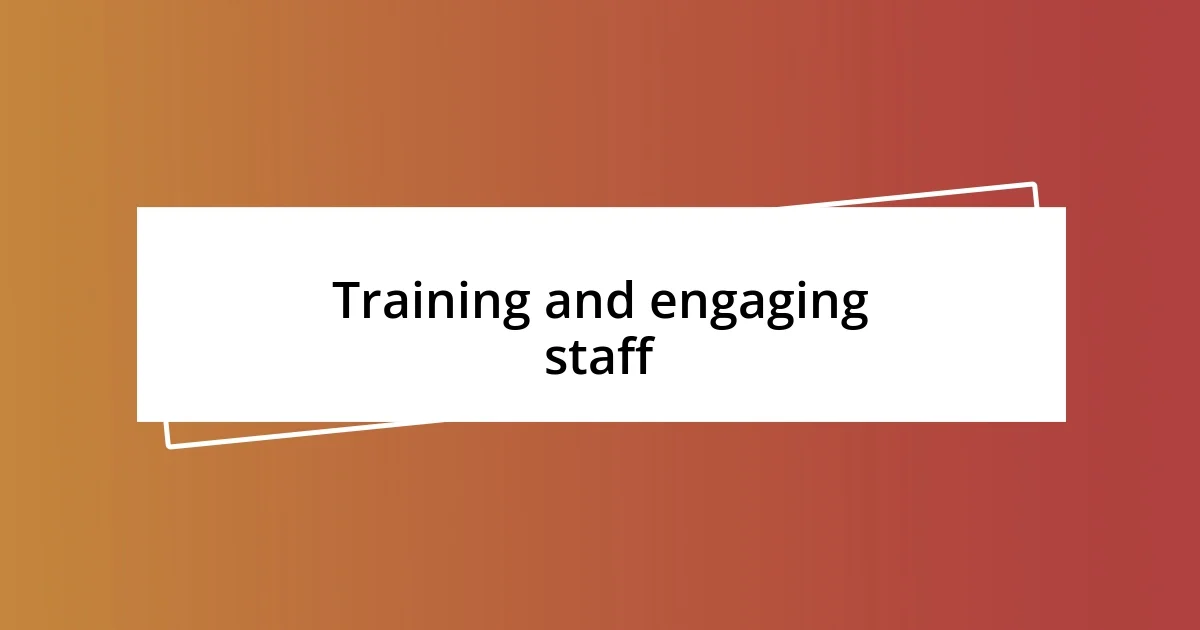 Training and engaging staff