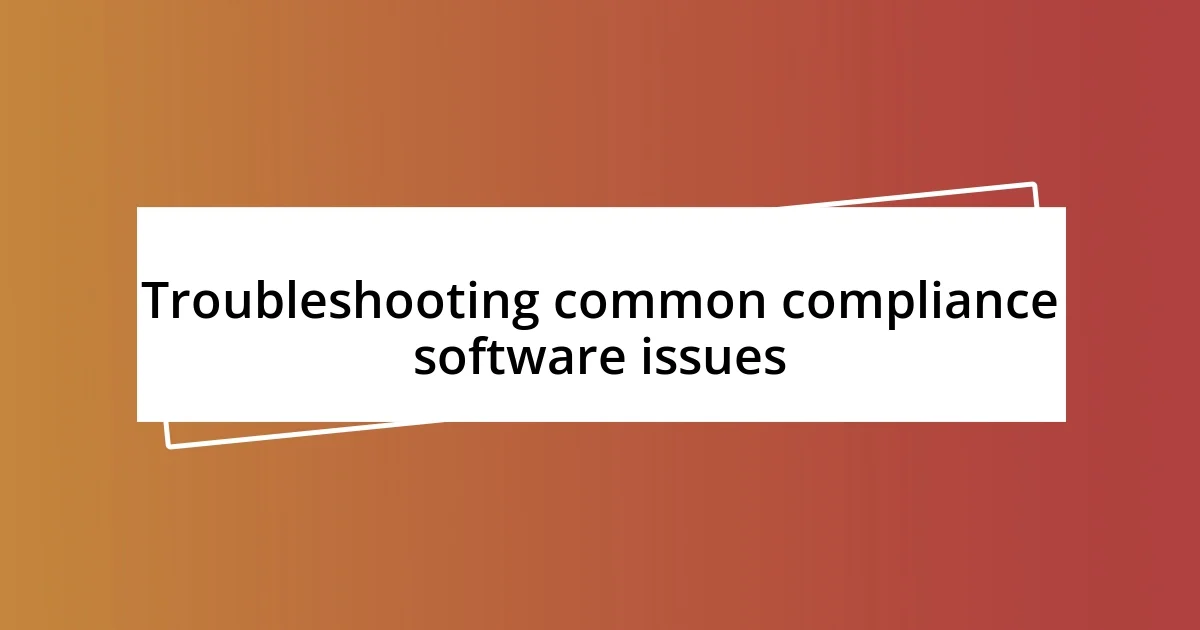 Troubleshooting common compliance software issues