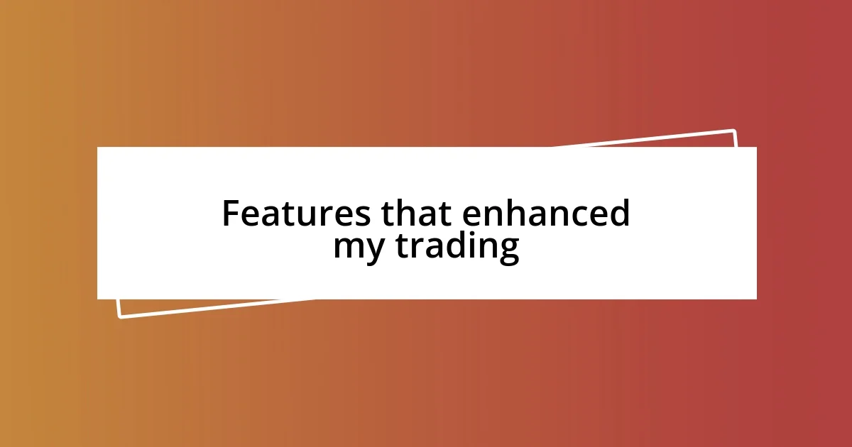 Features that enhanced my trading