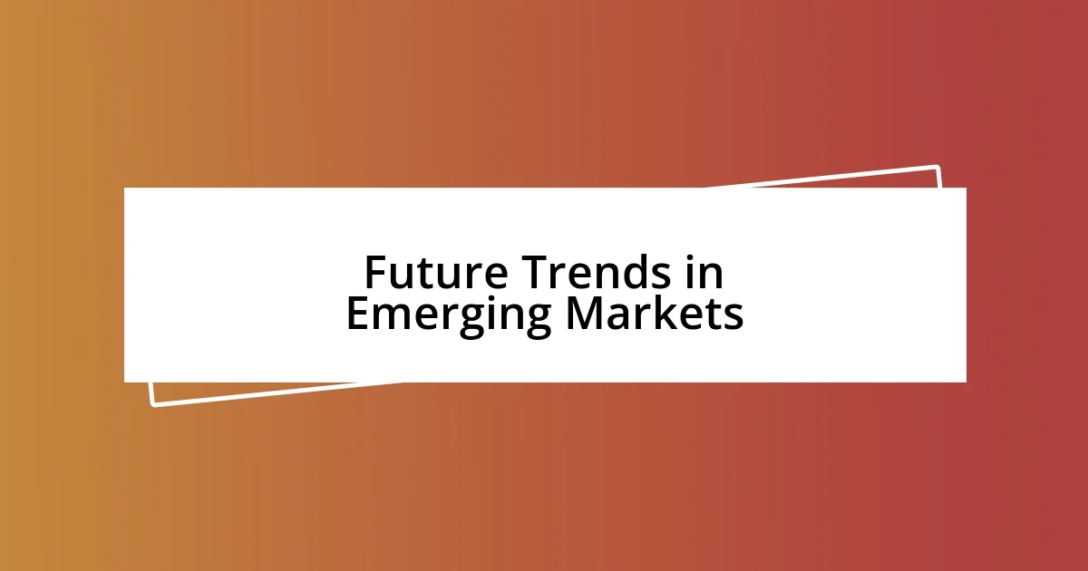 Future Trends in Emerging Markets