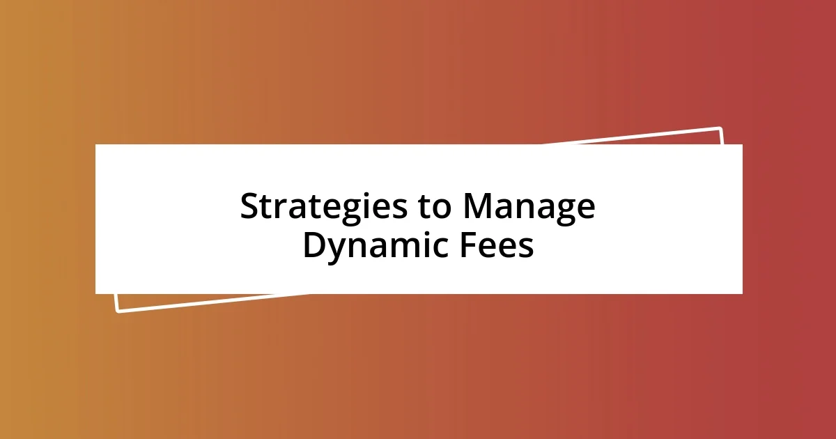 Strategies to Manage Dynamic Fees