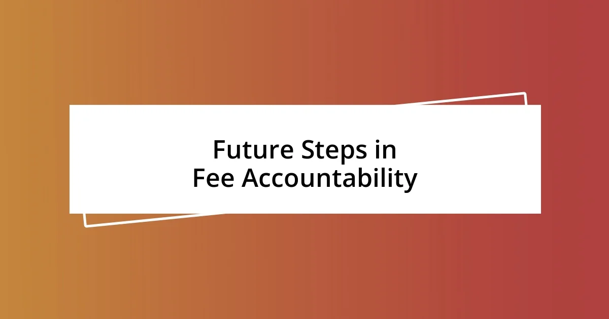 Future Steps in Fee Accountability