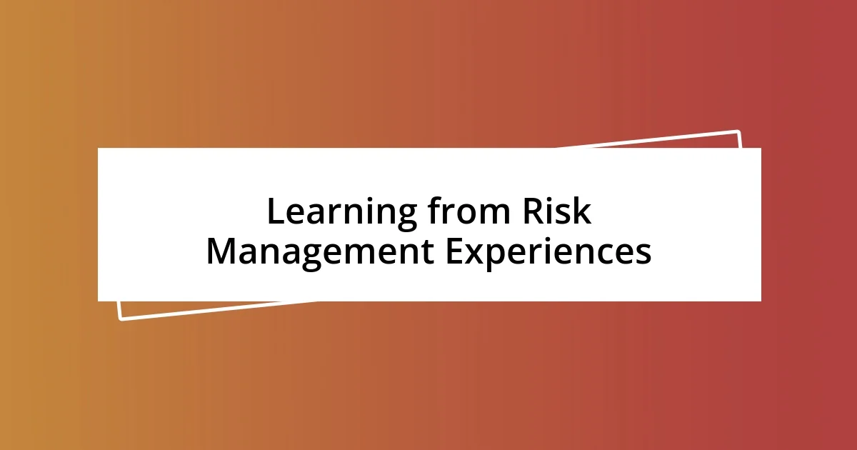 Learning from Risk Management Experiences