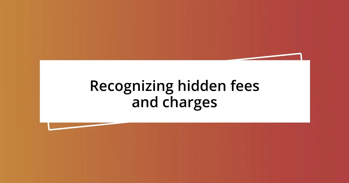 Recognizing hidden fees and charges