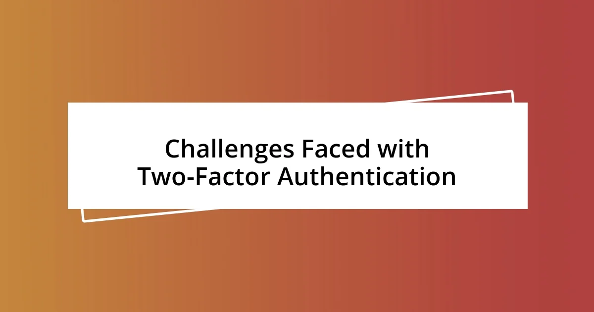 Challenges Faced with Two-Factor Authentication