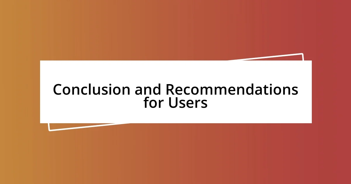 Conclusion and Recommendations for Users