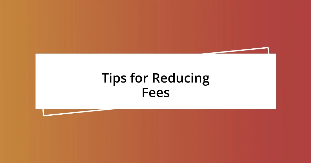 Tips for Reducing Fees