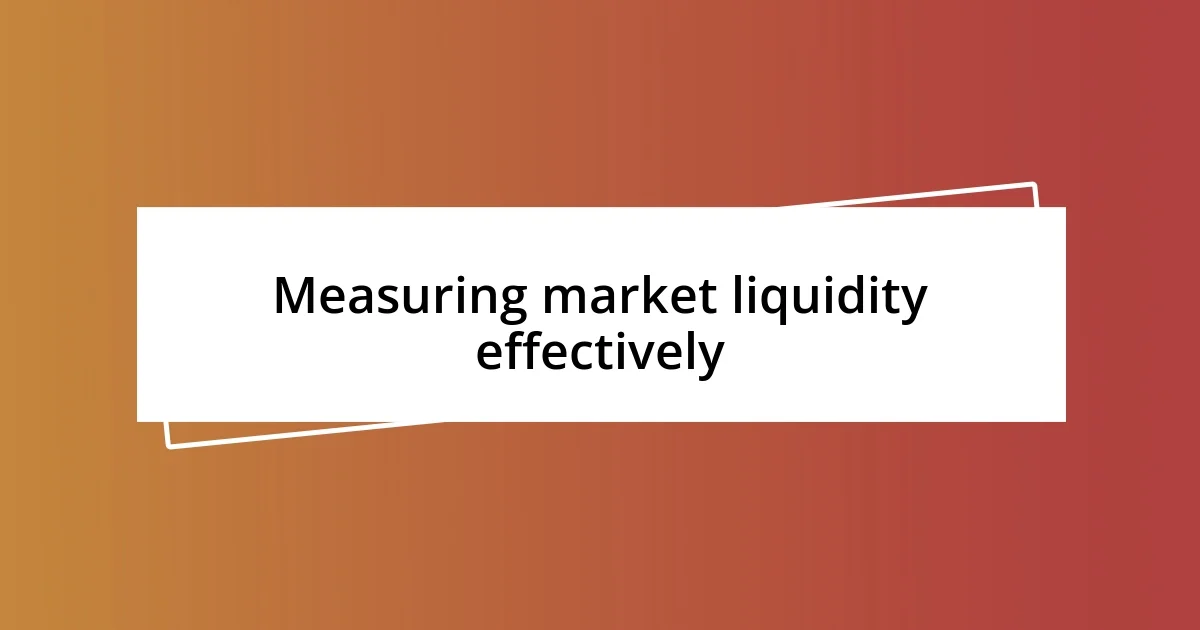 Measuring market liquidity effectively