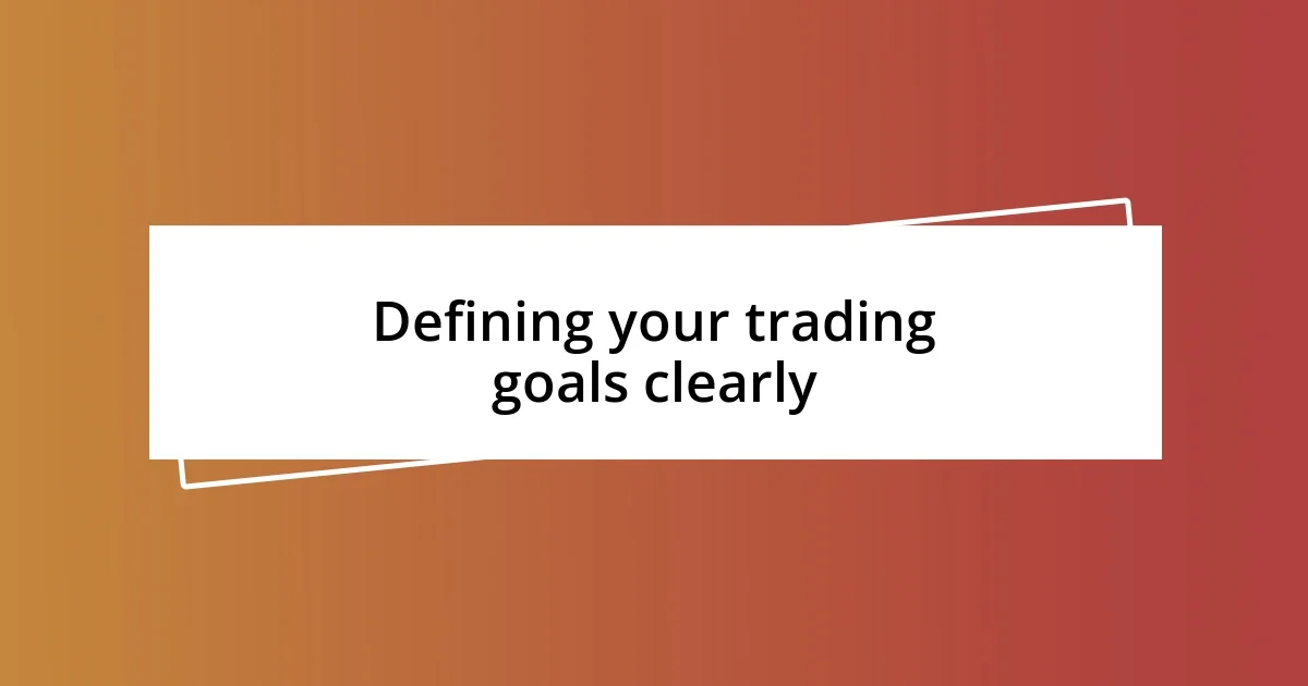 Defining your trading goals clearly