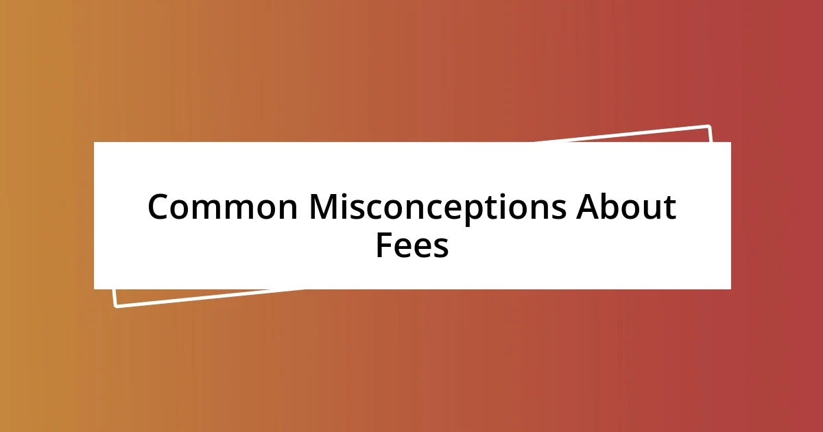 Common Misconceptions About Fees