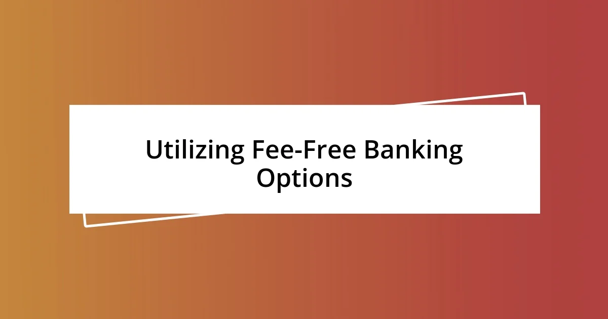 Utilizing Fee-Free Banking Options