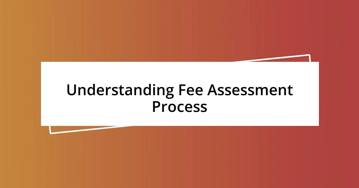 Understanding Fee Assessment Process