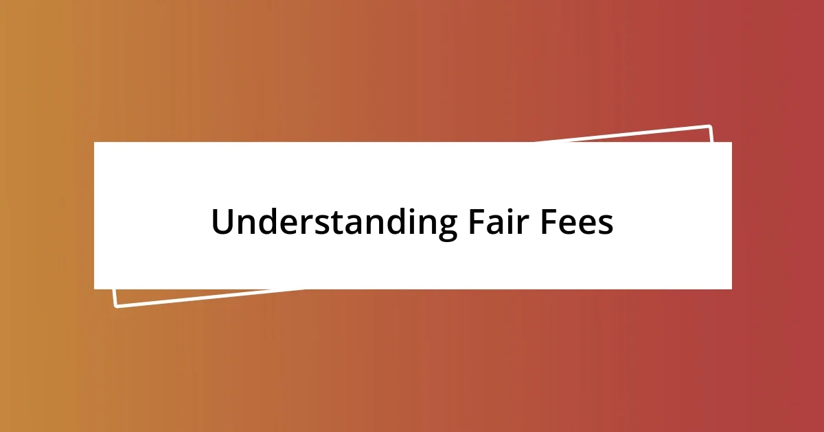 Understanding Fair Fees